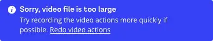 Desktop alert message reads 'Sorry, video file is too large. Try recording the video options more quickly if possible.' User action available is 'Redo video actions'